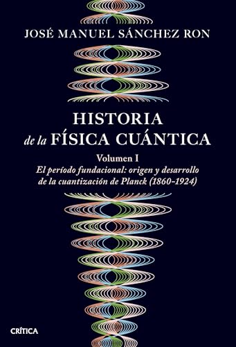 Historia de la física cuántica: El periodo fundacional: origen y desarrollo de la cuantización de Planck (1860-1924) (Drakontos) von Editorial Crítica