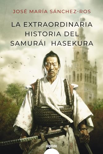 La extraordinaria historia del samurai Hasekura (ALGAIDA LITERARIA - ALGAIDA HISTÓRICA) von Algaida Editores