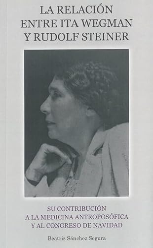 La relación entre Ita Wegman y Rudolf Steiner.: Su contribución a la Medicina Antroposófica y al Congreso de Navidad.