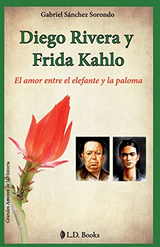 Diego Rivera y Frida Kahlo: El amor entre el elefante y la paloma (Grandes amores de la historia, Band 1) von CREATESPACE