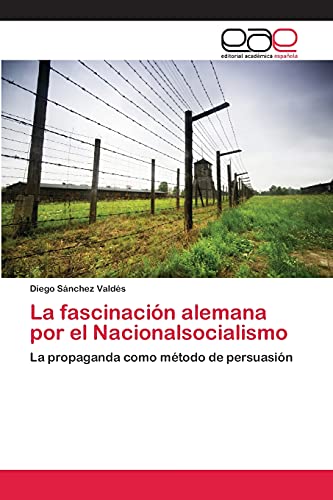 La fascinación alemana por el Nacionalsocialismo: La propaganda como método de persuasión von Editorial Académica Española