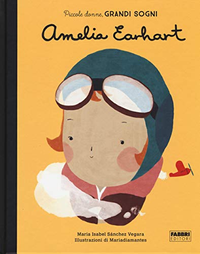 Amelia Earhart. Piccole donne, grandi sogni Amelia Earhart. Piccole donne, grandi sogni
