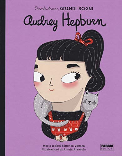 Audrey Hepburn. Piccole donne, grandi sogni (Album illustrati)