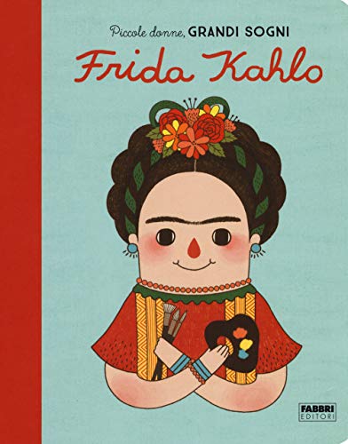 Frida Kahlo. Piccole Donne, Grandi Sogni Frida Kahlo. Piccole Donne, Grandi Sogni