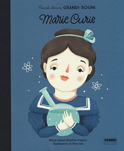 Marie Curie. Piccole donne, grandi sogni (Album illustrati)