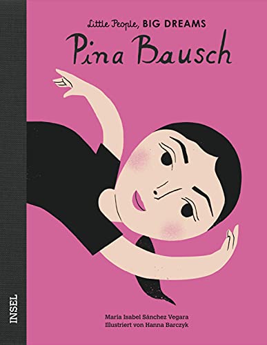 Pina Bausch: Little People, Big Dreams. Deutsche Ausgabe | Kinderbuch ab 4 Jahre Pina Bausch: Little People, Big Dreams. Deutsche Ausgabe | Kinderbuch ab 4 Jahre