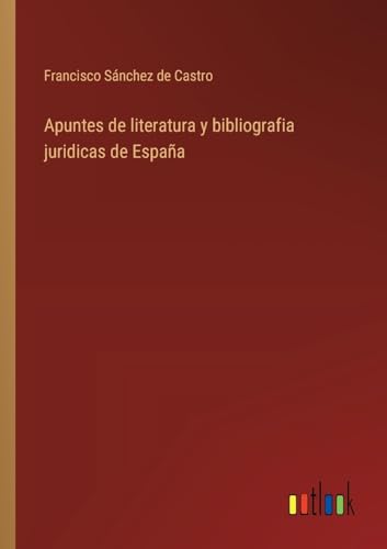 Apuntes de literatura y bibliografia juridicas de España von Outlook Verlag