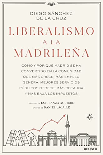 Liberalismo a la madrileña: Cómo y por qué Madrid se ha convertido en la comunidad que más crece, más empleo genera, mejores servicios públicos ofrece, más recauda y más baja los impuestos (Deusto) von Deusto