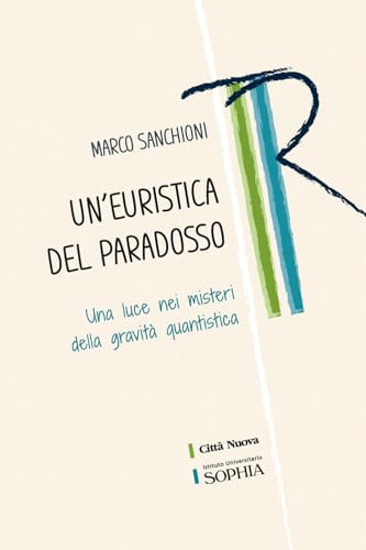 Un'euristica del paradosso. Una luce nei misteri della gravità quantistica (Tracce. Fondo librario R. Tassi) von Città Nuova