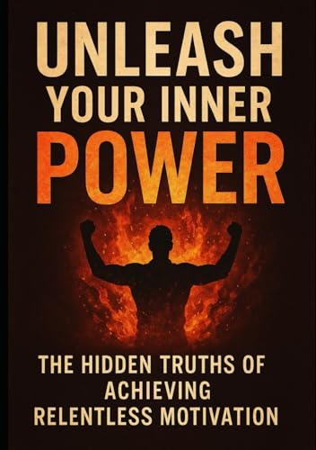 Unleash Your Inner Power: The Hidden Truths of Achieving Relentless Motivation von Independently published
