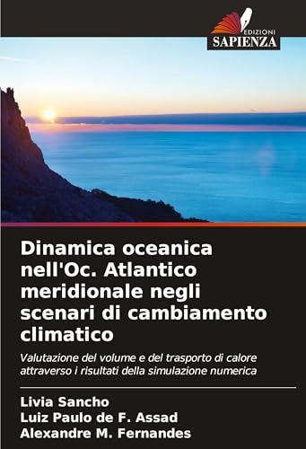 Dinamica oceanica nell'Oc. Atlantico meridionale negli scenari di cambiamento climatico: Valutazione del volume e del trasporto di calore attraverso i risultati della simulazione numerica von VDM Verlag