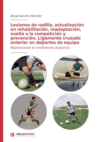Lesiones de rodilla, actualización en rehabilitación, readaptación, vuelta a la competición y prevención. Ligamento cruzado anterior en deportes de equipo. von Aula Magna Proyecto Clave McGraw Hill
