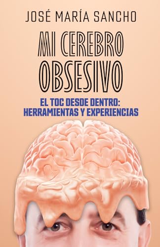 MI CEREBRO OBSESIVO: El TOC desde dentro: herramientas y experiencias MI CEREBRO OBSESIVO: El TOC desde dentro: herramientas y experiencias