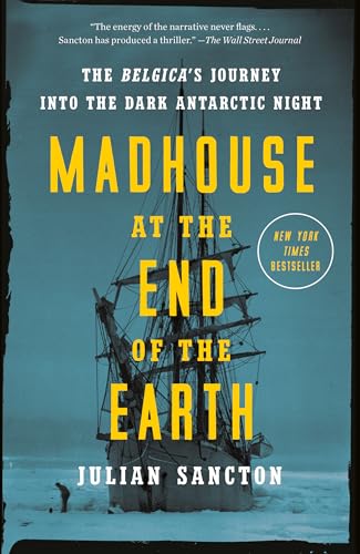 Madhouse at the End of the Earth: The Belgica's Journey into the Dark Antarctic Night