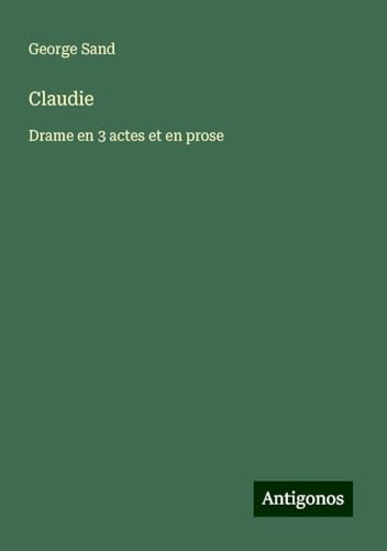 Claudie: Drame en 3 actes et en prose Claudie: Drame en 3 actes et en prose von Antigonos Verlag