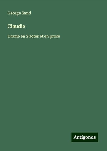 Claudie: Drame en 3 actes et en prose Claudie: Drame en 3 actes et en prose von Antigonos Verlag