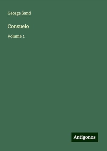Consuelo: Volume 1 Consuelo: Volume 1 von Antigonos Verlag