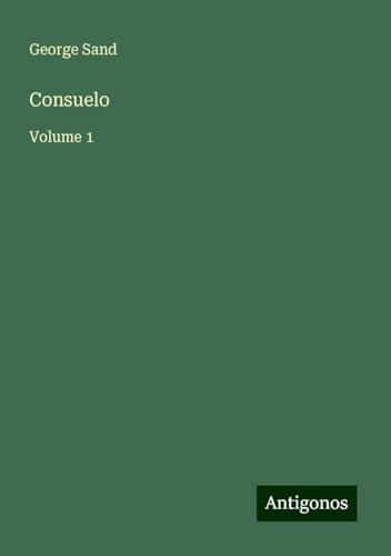 Consuelo: Volume 1 Consuelo: Volume 1 von Antigonos Verlag
