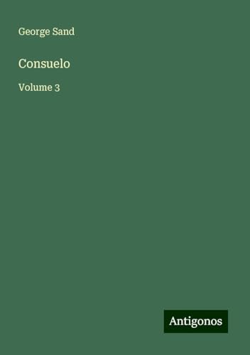 Consuelo: Volume 3 Consuelo: Volume 3 von Antigonos Verlag