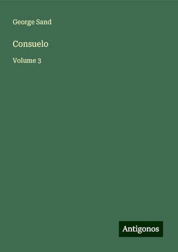 Consuelo: Volume 3 Consuelo: Volume 3 von Antigonos Verlag
