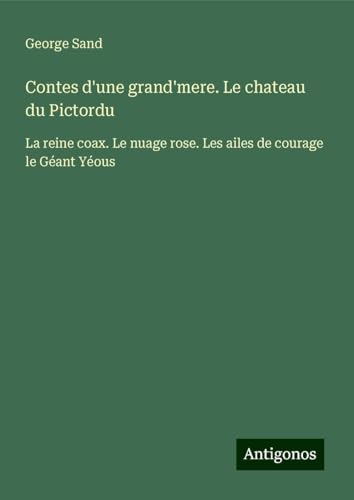 Contes d'une grand'mere. Le chateau du Pictordu: La reine coax. Le nuage rose. Les ailes de courage le Géant Yéous Contes d'une grand'mere. Le chateau du Pictordu: La reine coax. Le nuage rose. Les ailes de courage le Géant Yéous von Antigonos Verlag