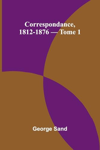 Correspondance, 1812-1876 - Tome 1 Correspondance, 1812-1876 - Tome 1 von Alpha Edition