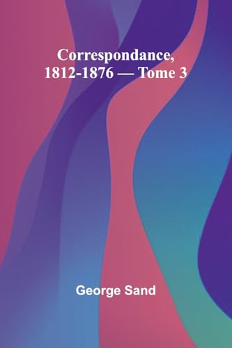 Correspondance, 1812-1876 - Tome 3 Correspondance, 1812-1876 - Tome 3 von Alpha Edition