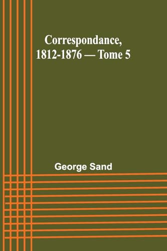 Correspondance, 1812-1876 - Tome 5 Correspondance, 1812-1876 - Tome 5 von Alpha Edition