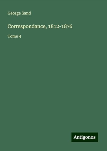 Correspondance, 1812-1876: Tome 4 Correspondance, 1812-1876: Tome 4 von Antigonos Verlag