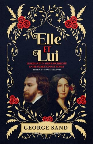 Elle et Lui Le roman d’un amour tourmenté entre George Sand et Musset Édition intégral et originale Elle et Lui Le roman d’un amour tourmenté entre George Sand et Musset Édition intégral et originale von Independently published