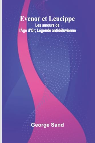 Evenor et Leucippe: Les amours de l'Âge d'Or; Légende antidéluvienne Evenor et Leucippe: Les amours de l'Âge d'Or; Légende antidéluvienne von Alpha Edition
