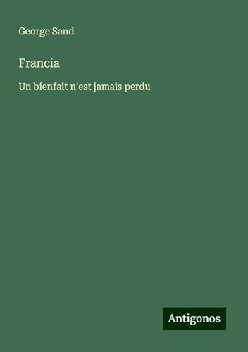 Francia: Un bienfait n'est jamais perdu Francia: Un bienfait n'est jamais perdu von Antigonos Verlag