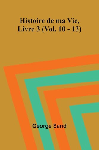 Histoire de ma Vie, Livre 3 (Vol. 10 - 13) von Alpha Edition