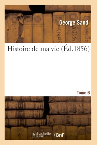 Histoire de ma vie. Tome 6 (Éd.1856) (Litterature)