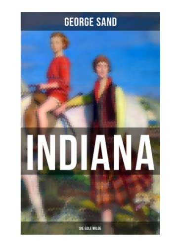 Indiana (Die edle Wilde): - Ein Verführungsroman der Autorin von Die kleine Fadette, Die Marquise und Ein Winter auf Mallorca