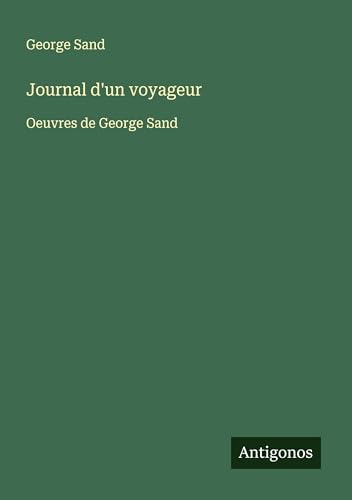 Journal d'un voyageur: Oeuvres de George Sand Journal d'un voyageur: Oeuvres de George Sand von Antigonos Verlag