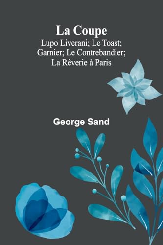 La Coupe; Lupo Liverani; Le Toast; Garnier; Le Contrebandier; La Rêverie à Paris La Coupe; Lupo Liverani; Le Toast; Garnier; Le Contrebandier; La Rêverie à Paris von Alpha Edition