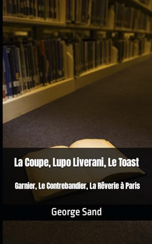 La Coupe: suivie de Lupo Liverani, Le Toast, Garnier, Le Contrebandier et La Rêverie à Paris La Coupe: suivie de Lupo Liverani, Le Toast, Garnier, Le Contrebandier et La Rêverie à Paris von Independently published
