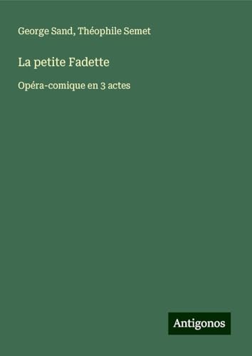 La petite Fadette: Opéra-comique en 3 actes La petite Fadette: Opéra-comique en 3 actes von Antigonos Verlag