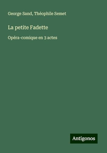 La petite Fadette: Opéra-comique en 3 actes La petite Fadette: Opéra-comique en 3 actes von Antigonos Verlag