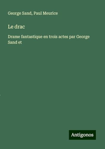 Le drac: Drame fantastique en trois actes par George Sand et Le drac: Drame fantastique en trois actes par George Sand et von Antigonos Verlag