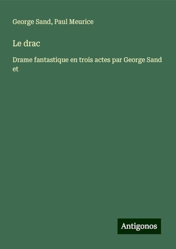 Le drac: Drame fantastique en trois actes par George Sand et Le drac: Drame fantastique en trois actes par George Sand et von Antigonos Verlag