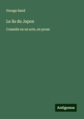 Le lis du Japon: Comedie en un acte, en prose Le lis du Japon: Comedie en un acte, en prose von Antigonos Verlag