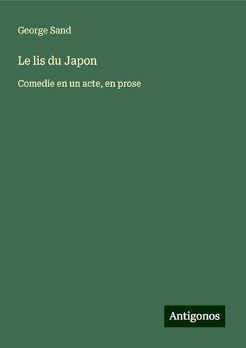 Le lis du Japon: Comedie en un acte, en prose Le lis du Japon: Comedie en un acte, en prose von Antigonos Verlag