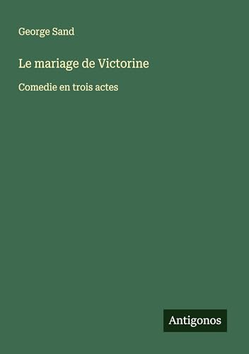 Le mariage de Victorine: Comedie en trois actes Le mariage de Victorine: Comedie en trois actes von Antigonos Verlag