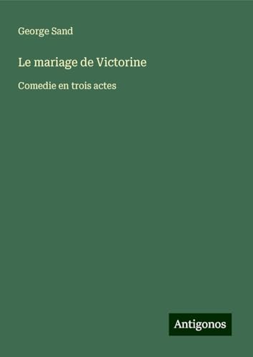 Le mariage de Victorine: Comedie en trois actes Le mariage de Victorine: Comedie en trois actes von Antigonos Verlag
