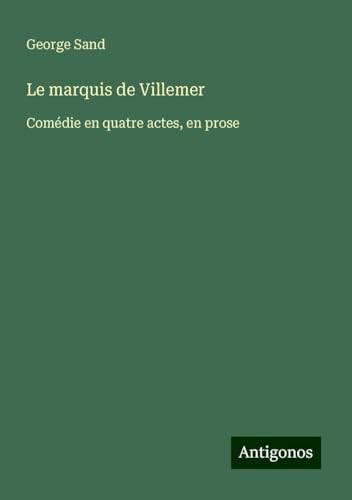 Le marquis de Villemer: Comédie en quatre actes, en prose Le marquis de Villemer: Comédie en quatre actes, en prose von Antigonos Verlag