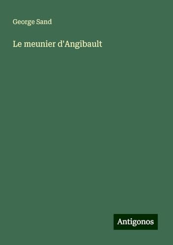 Le meunier d'Angibault Le meunier d'Angibault von Antigonos Verlag