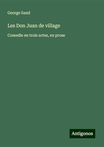 Les Don Juan de village: Comedie en trois actes, en prose Les Don Juan de village: Comedie en trois actes, en prose von Antigonos Verlag