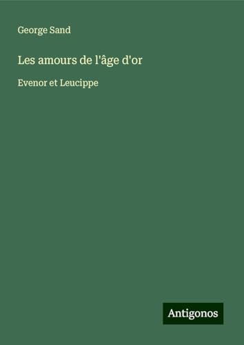 Les amours de l'âge d'or: Evenor et Leucippe Les amours de l'âge d'or: Evenor et Leucippe von Antigonos Verlag